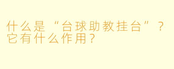 什么是“台球助教挂台”？它有什么作用？