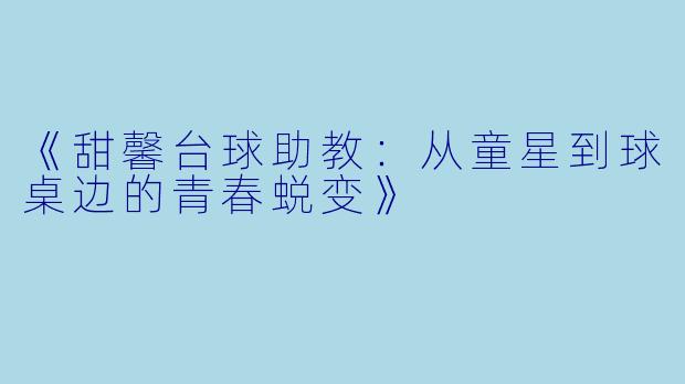 《甜馨台球助教：从童星到球桌边的青春蜕变》