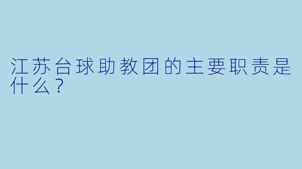 江苏台球助教团的主要职责是什么？