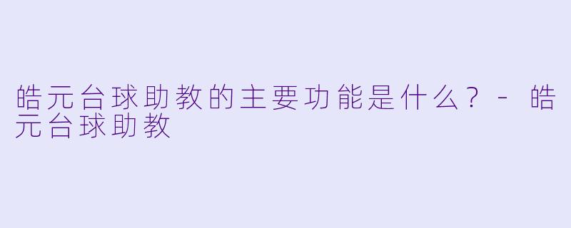 皓元台球助教的主要功能是什么？-皓元台球助教