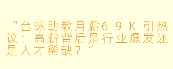 “台球助教月薪69K引热议：高薪背后是行业爆发还是人才稀缺？”