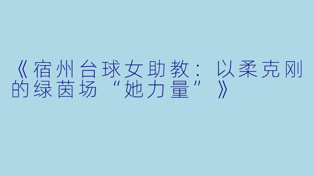 《宿州台球女助教:以柔克刚的绿茵场“她力量”》