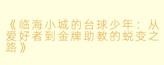 《临海小城的台球少年：从爱好者到金牌助教的蜕变之路》
