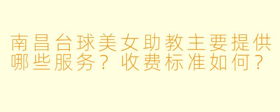 南昌台球美女助教主要提供哪些服务？收费标准如何？