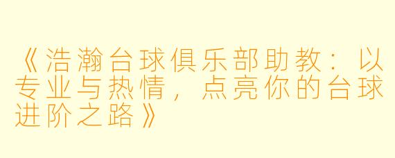 《浩瀚台球俱乐部助教：以专业与热情，点亮你的台球进阶之路》