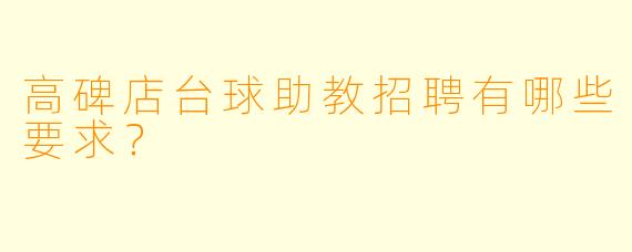 高碑店台球助教招聘有哪些要求？