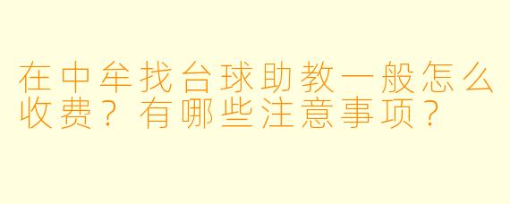 在中牟找台球助教一般怎么收费？有哪些注意事项？