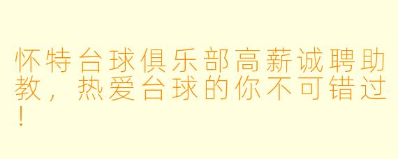 怀特台球俱乐部高薪诚聘助教，热爱台球的你不可错过！