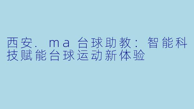 西安.ma台球助教：智能科技赋能台球运动新体验