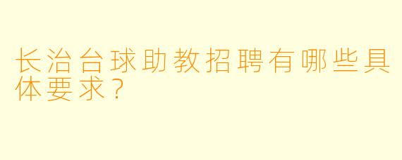 长治台球助教招聘有哪些具体要求？