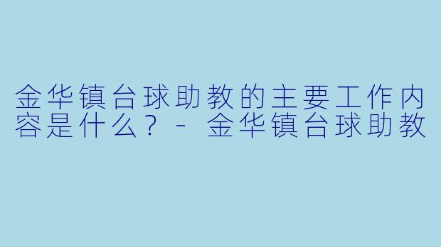 金华镇台球助教的主要工作内容是什么？-金华镇台球助教