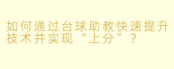 如何通过台球助教快速提升技术并实现“上分”？