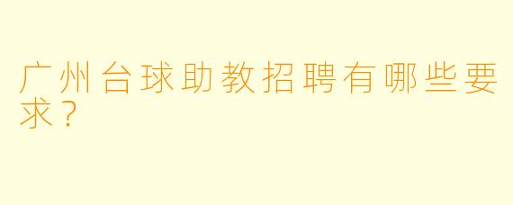 广州台球助教招聘有哪些要求？