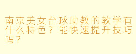 南京美女台球助教的教学有什么特色？能快速提升技巧吗？