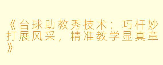 《台球助教秀技术：巧杆妙打展风采，精准教学显真章》