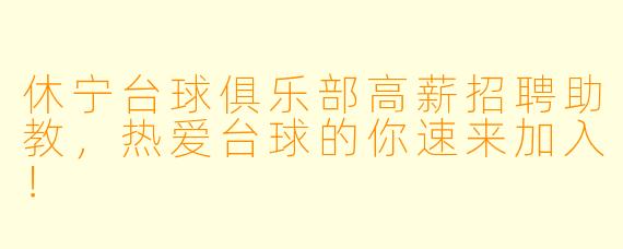 休宁台球俱乐部高薪招聘助教，热爱台球的你速来加入！