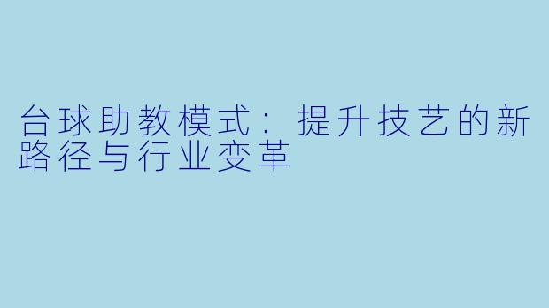 台球助教模式：提升技艺的新路径与行业变革