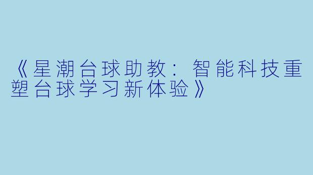 《星潮台球助教：智能科技重塑台球学习新体验》