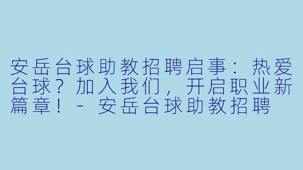 安岳台球助教招聘启事：热爱台球？加入我们，开启职业新篇章！-安岳台球助教招聘