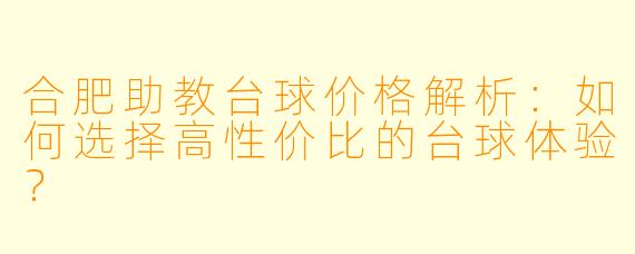 合肥助教台球价格解析：如何选择高性价比的台球体验？