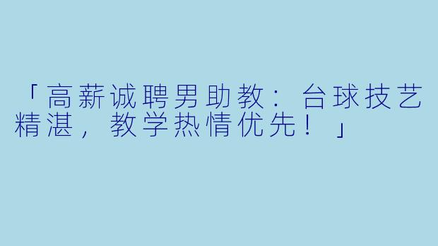 「高薪诚聘男助教：台球技艺精湛，教学热情优先！」