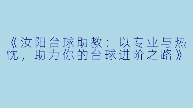 《汝阳台球助教：以专业与热忱，助力你的台球进阶之路》