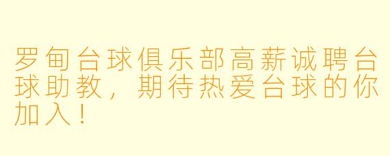 罗甸台球俱乐部高薪诚聘台球助教，期待热爱台球的你加入！