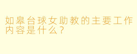 如皋台球女助教的主要工作内容是什么？