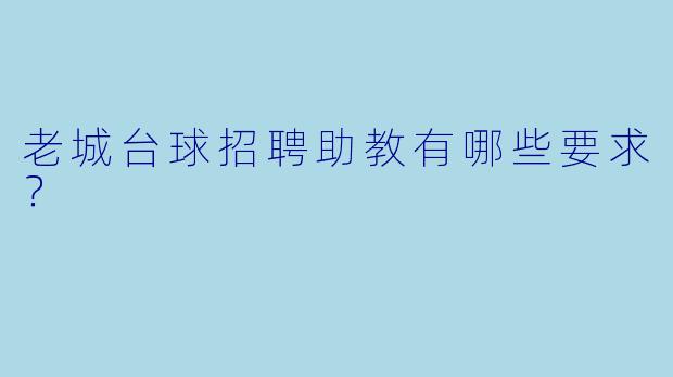 老城台球招聘助教有哪些要求？