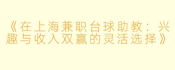 《在上海兼职台球助教：兴趣与收入双赢的灵活选择》