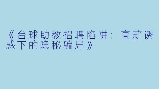 《台球助教招聘陷阱：高薪诱惑下的隐秘骗局》