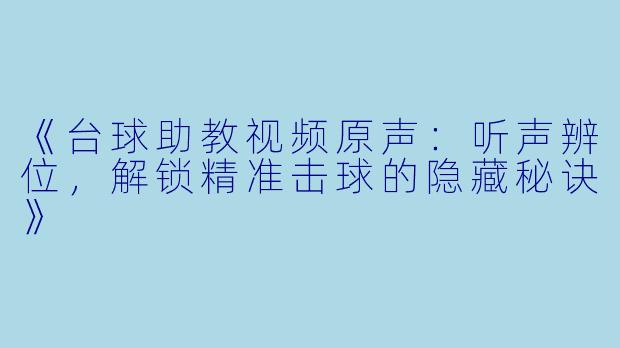 《台球助教视频原声：听声辨位，解锁精准击球的隐藏秘诀》