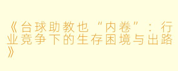 《台球助教也“内卷”：行业竞争下的生存困境与出路》