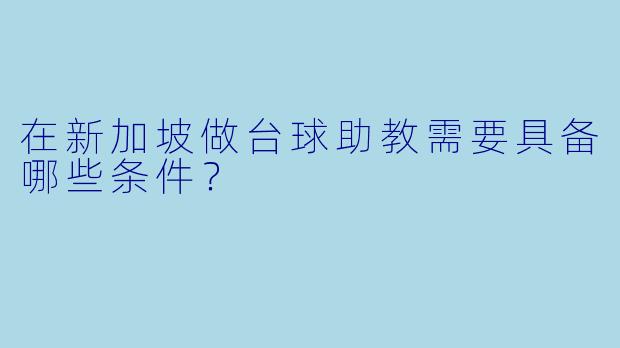 在新加坡做台球助教需要具备哪些条件？