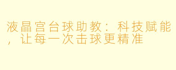 液晶宫台球助教：科技赋能，让每一次击球更精准