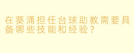 在葵涌担任台球助教需要具备哪些技能和经验？