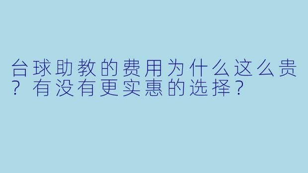 台球助教的费用为什么这么贵?有没有更实惠的选择?