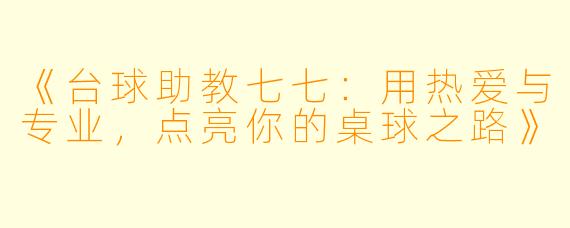 《台球助教七七：用热爱与专业，点亮你的桌球之路》