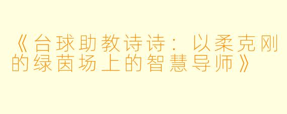 《台球助教诗诗：以柔克刚的绿茵场上的智慧导师》