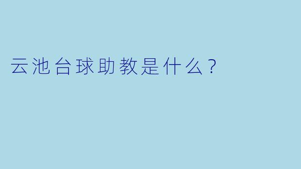 云池台球助教是什么？