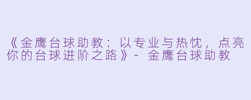 《金鹰台球助教:以专业与热忱,点亮你的台球进阶之路》
