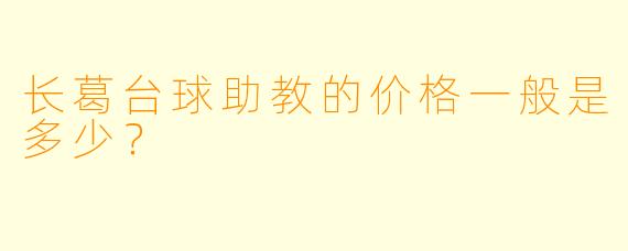 长葛台球助教的价格一般是多少？