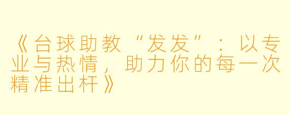 《台球助教“发发”：以专业与热情，助力你的每一次精准出杆》