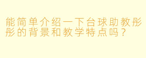 能简单介绍一下台球助教彤彤的背景和教学特点吗？