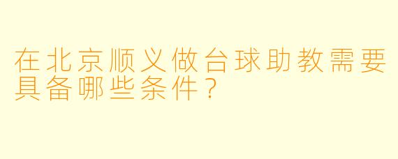 在北京顺义做台球助教需要具备哪些条件？