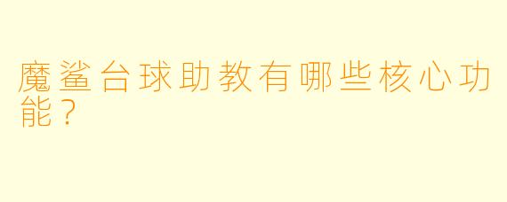 魔鲨台球助教有哪些核心功能?