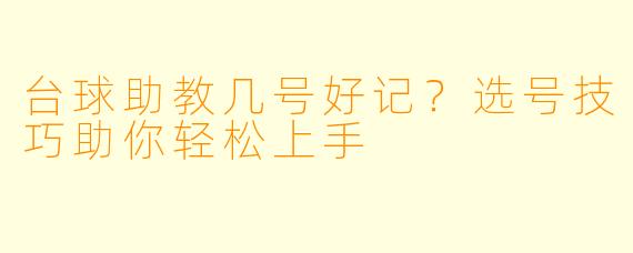 台球助教几号好记？选号技巧助你轻松上手