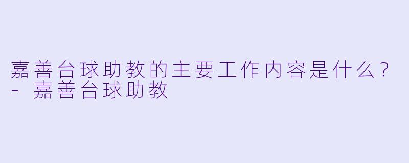 嘉善台球助教的主要工作内容是什么？-嘉善台球助教