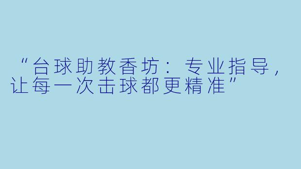 “台球助教香坊：专业指导，让每一次击球都更精准”
