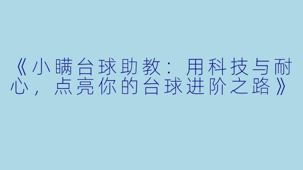 《小瞒台球助教：用科技与耐心，点亮你的台球进阶之路》